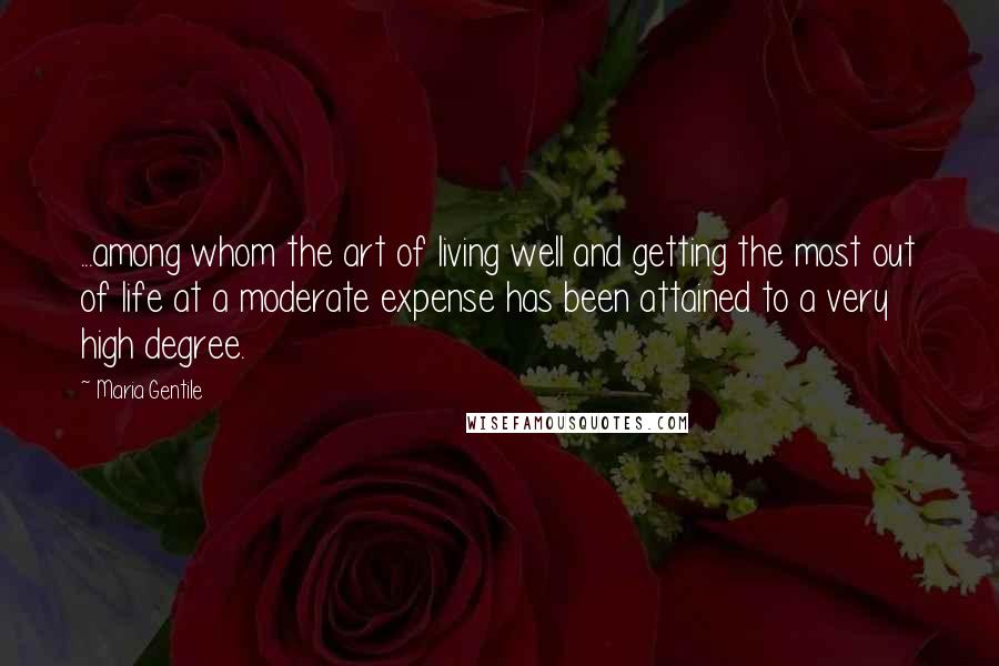 Maria Gentile Quotes: ...among whom the art of living well and getting the most out of life at a moderate expense has been attained to a very high degree.