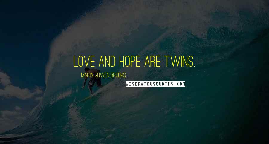 Maria Gowen Brooks Quotes: Love and hope are twins.