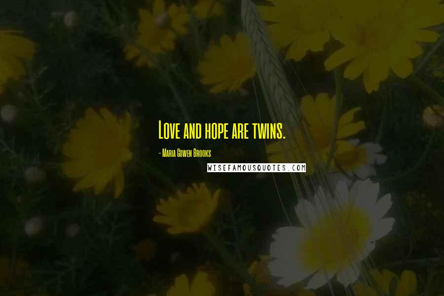 Maria Gowen Brooks Quotes: Love and hope are twins.