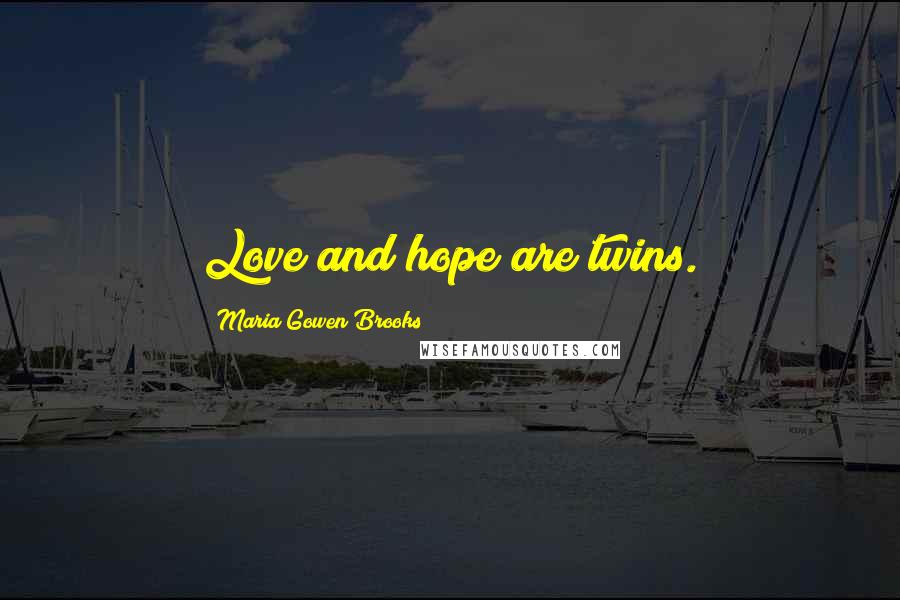 Maria Gowen Brooks Quotes: Love and hope are twins.