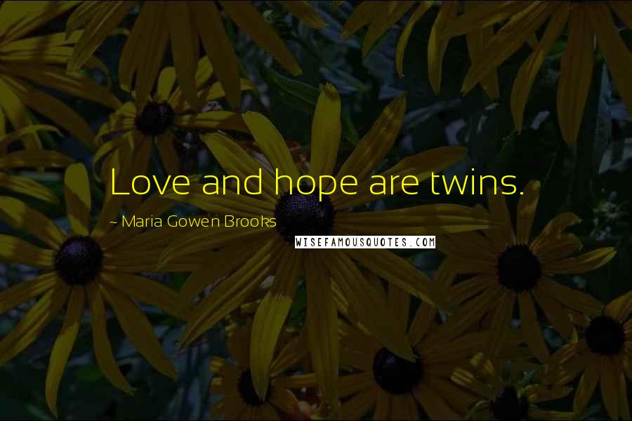 Maria Gowen Brooks Quotes: Love and hope are twins.
