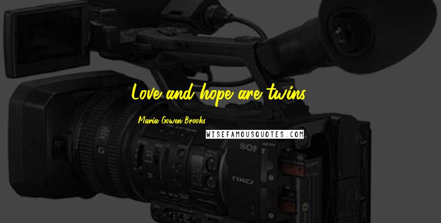 Maria Gowen Brooks Quotes: Love and hope are twins.