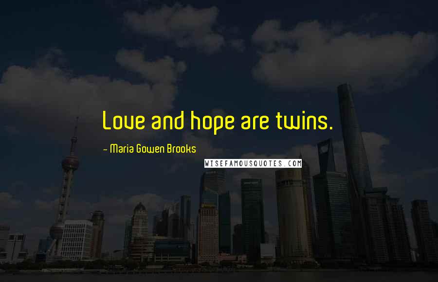 Maria Gowen Brooks Quotes: Love and hope are twins.