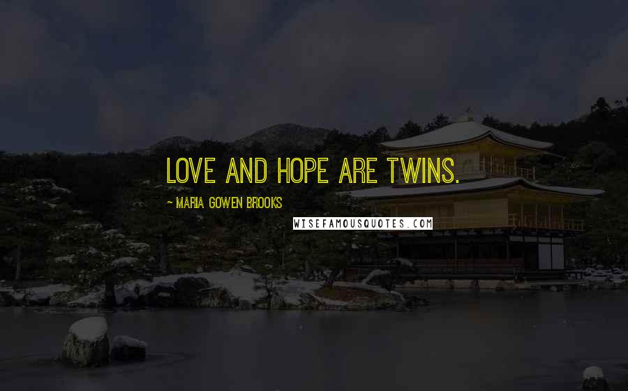 Maria Gowen Brooks Quotes: Love and hope are twins.