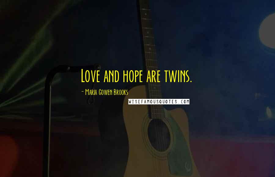 Maria Gowen Brooks Quotes: Love and hope are twins.