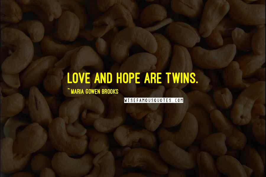 Maria Gowen Brooks Quotes: Love and hope are twins.