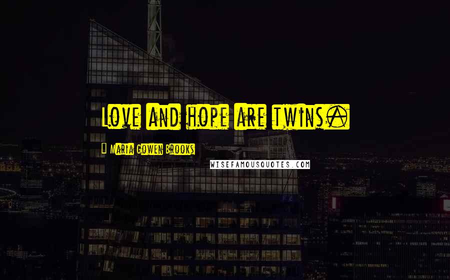 Maria Gowen Brooks Quotes: Love and hope are twins.