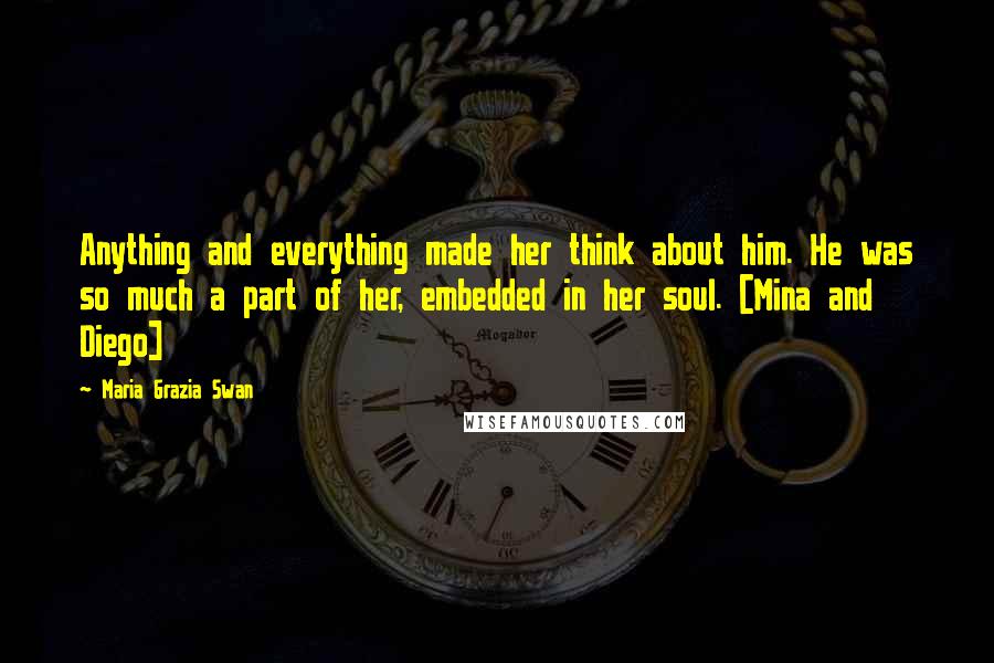 Maria Grazia Swan Quotes: Anything and everything made her think about him. He was so much a part of her, embedded in her soul. [Mina and Diego]
