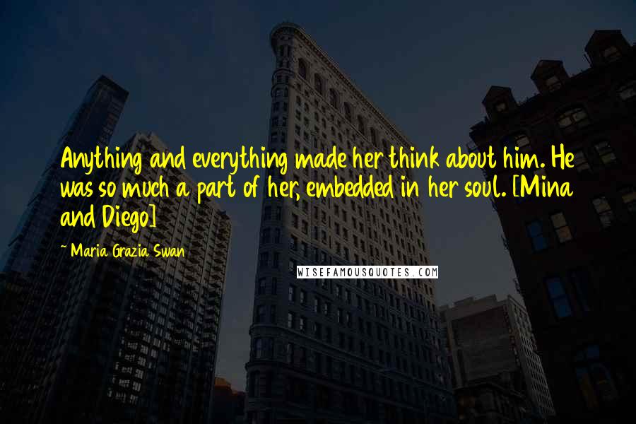 Maria Grazia Swan Quotes: Anything and everything made her think about him. He was so much a part of her, embedded in her soul. [Mina and Diego]