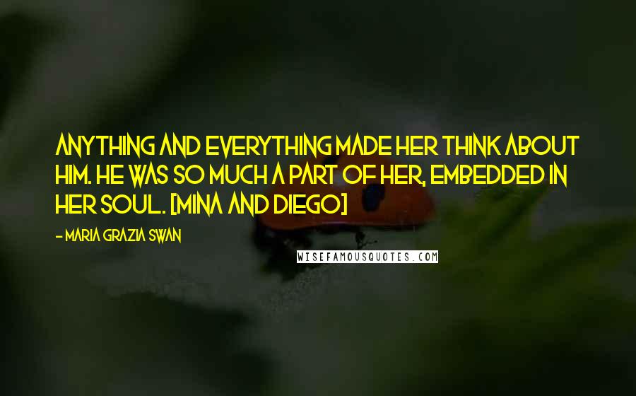 Maria Grazia Swan Quotes: Anything and everything made her think about him. He was so much a part of her, embedded in her soul. [Mina and Diego]