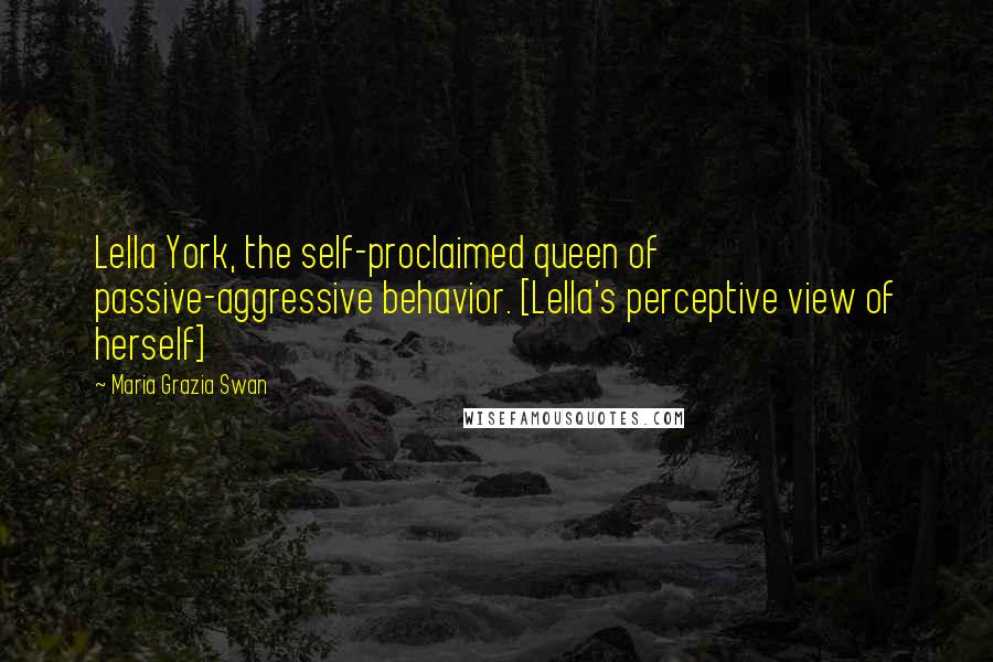 Maria Grazia Swan Quotes: Lella York, the self-proclaimed queen of passive-aggressive behavior. [Lella's perceptive view of herself]