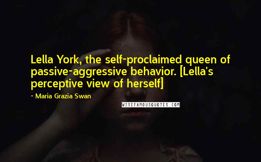 Maria Grazia Swan Quotes: Lella York, the self-proclaimed queen of passive-aggressive behavior. [Lella's perceptive view of herself]