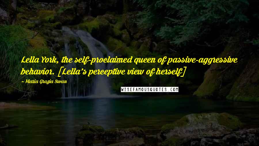 Maria Grazia Swan Quotes: Lella York, the self-proclaimed queen of passive-aggressive behavior. [Lella's perceptive view of herself]