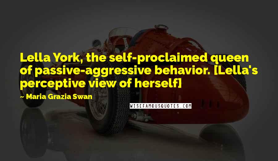 Maria Grazia Swan Quotes: Lella York, the self-proclaimed queen of passive-aggressive behavior. [Lella's perceptive view of herself]