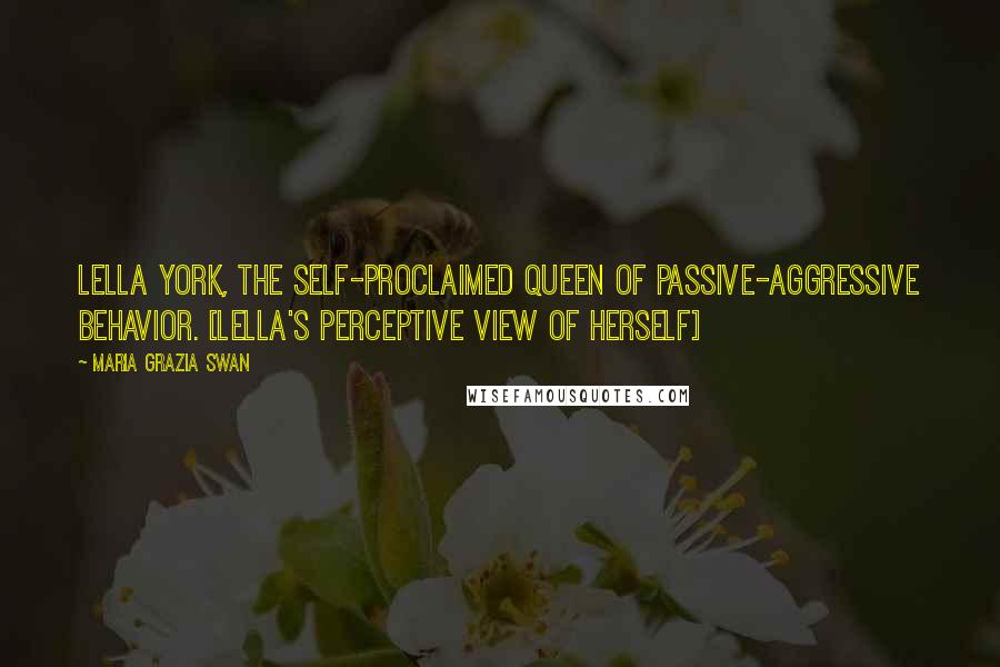 Maria Grazia Swan Quotes: Lella York, the self-proclaimed queen of passive-aggressive behavior. [Lella's perceptive view of herself]