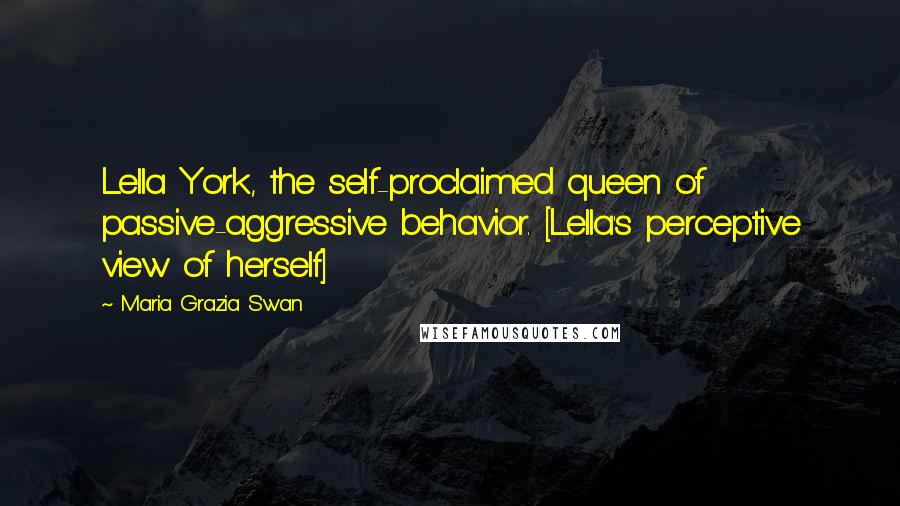 Maria Grazia Swan Quotes: Lella York, the self-proclaimed queen of passive-aggressive behavior. [Lella's perceptive view of herself]