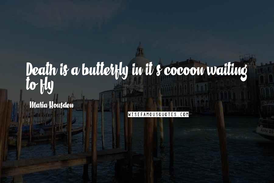 Maria Housden Quotes: Death is a butterfly in it's cocoon waiting to fly ...