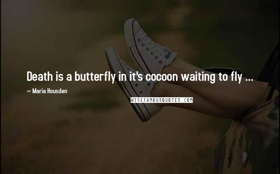 Maria Housden Quotes: Death is a butterfly in it's cocoon waiting to fly ...