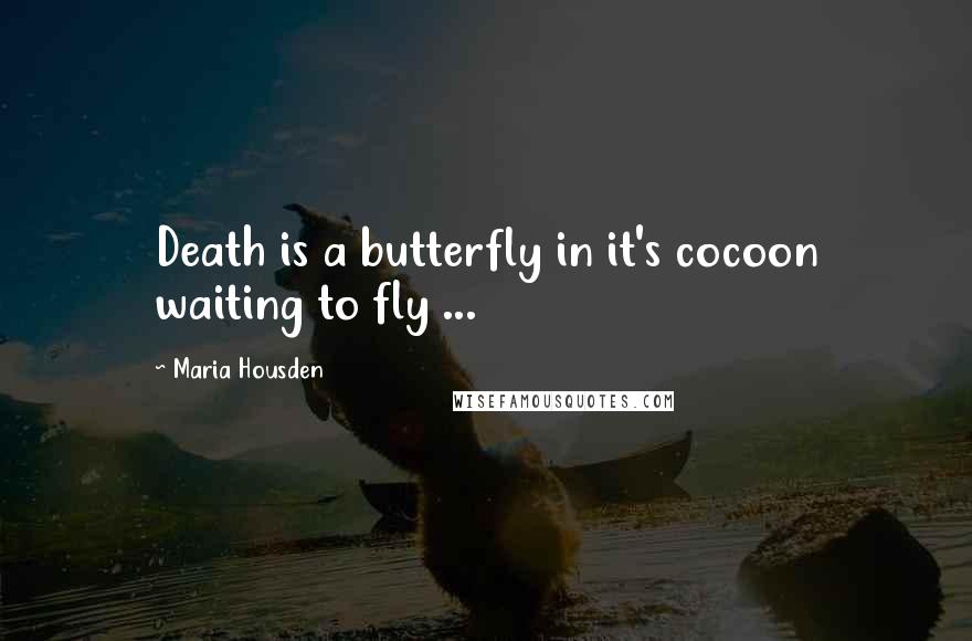 Maria Housden Quotes: Death is a butterfly in it's cocoon waiting to fly ...