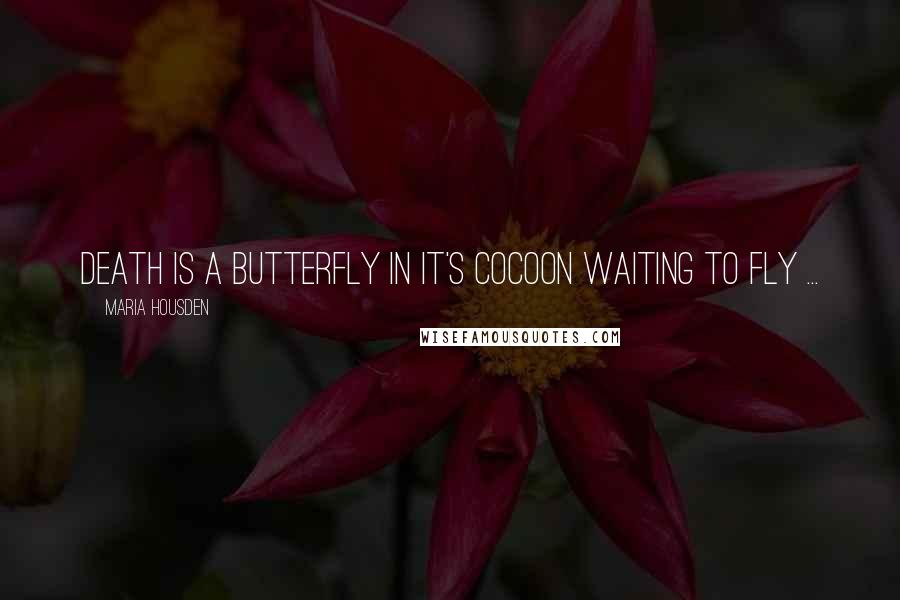 Maria Housden Quotes: Death is a butterfly in it's cocoon waiting to fly ...