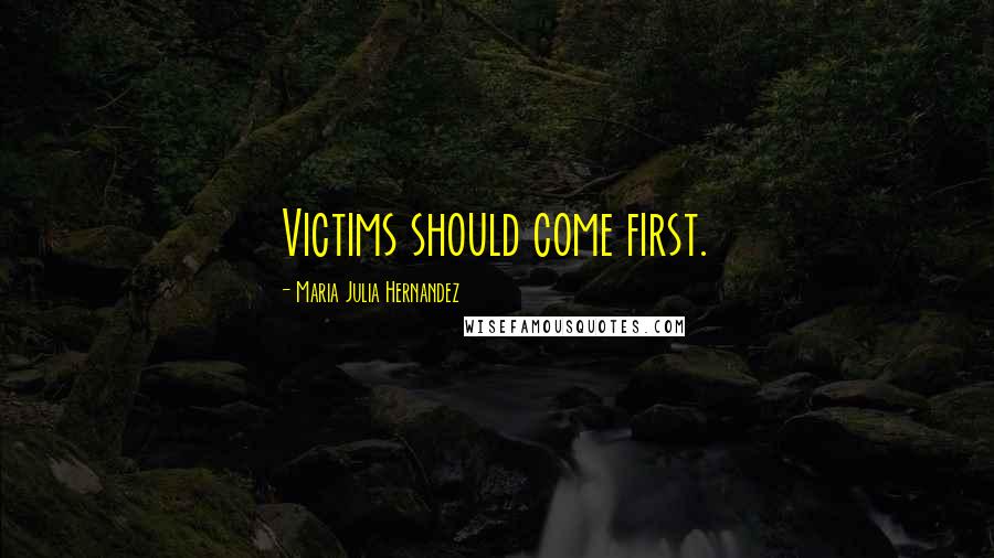 Maria Julia Hernandez Quotes: Victims should come first.