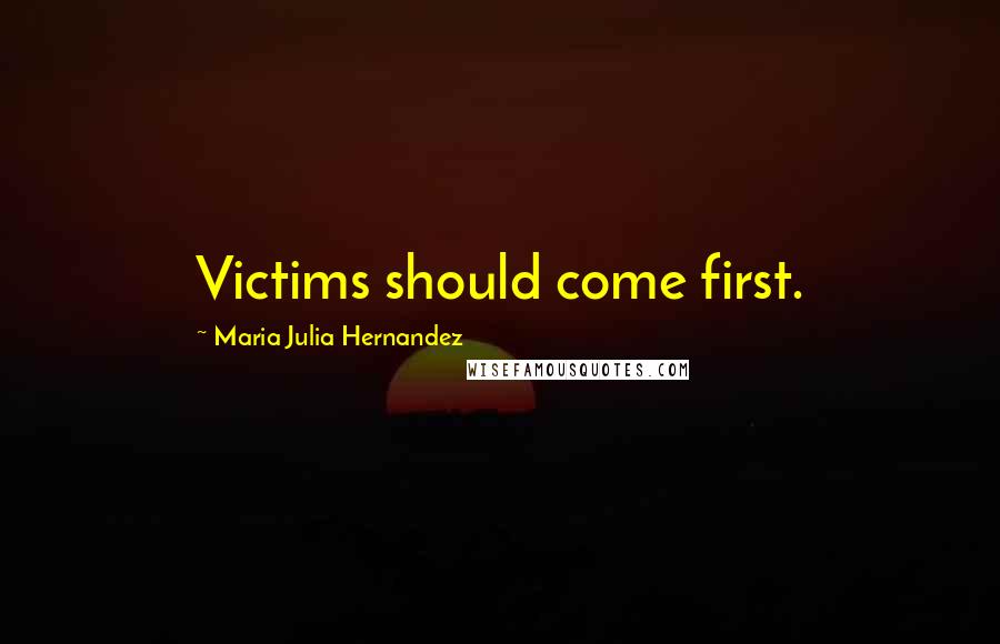 Maria Julia Hernandez Quotes: Victims should come first.