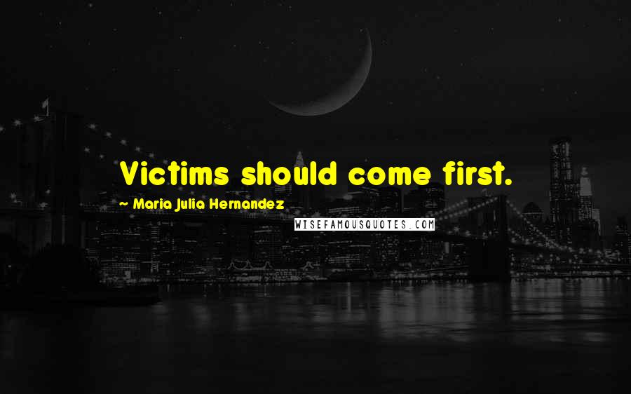 Maria Julia Hernandez Quotes: Victims should come first.