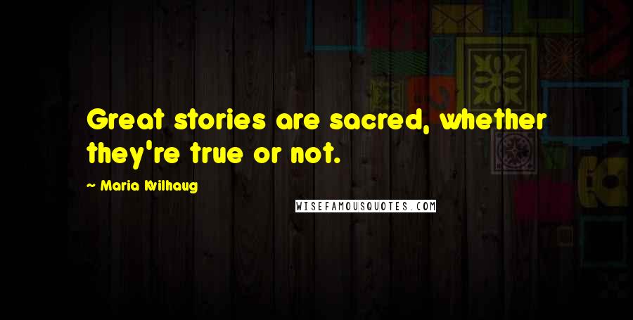Maria Kvilhaug Quotes: Great stories are sacred, whether they're true or not.