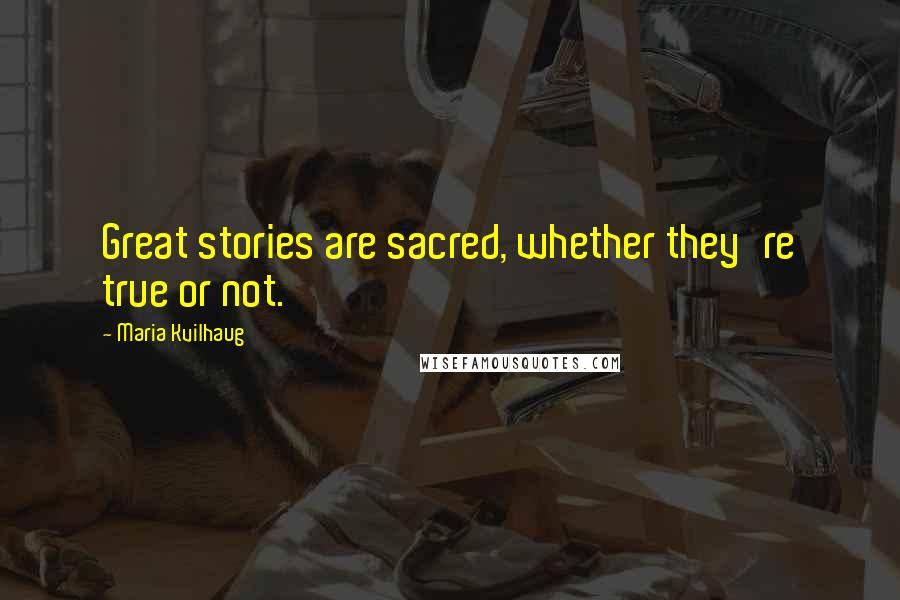 Maria Kvilhaug Quotes: Great stories are sacred, whether they're true or not.