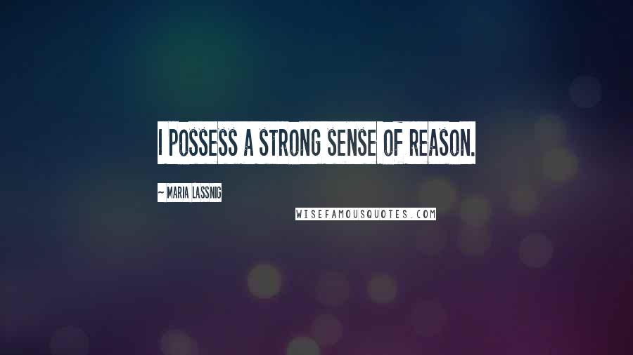 Maria Lassnig Quotes: I possess a strong sense of reason.