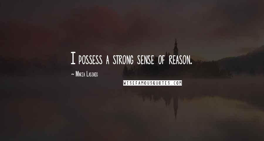 Maria Lassnig Quotes: I possess a strong sense of reason.