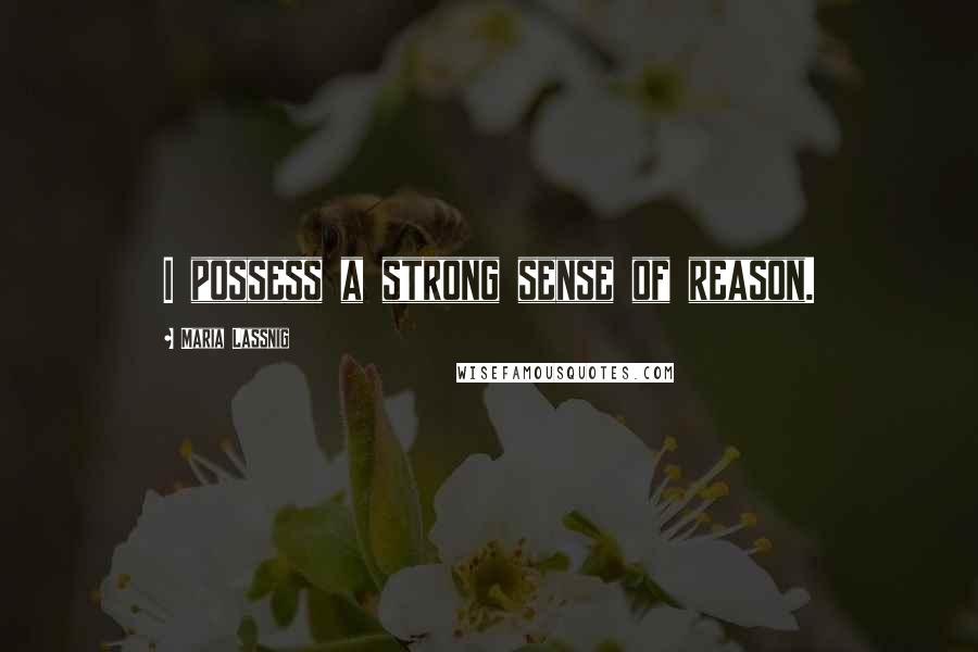 Maria Lassnig Quotes: I possess a strong sense of reason.