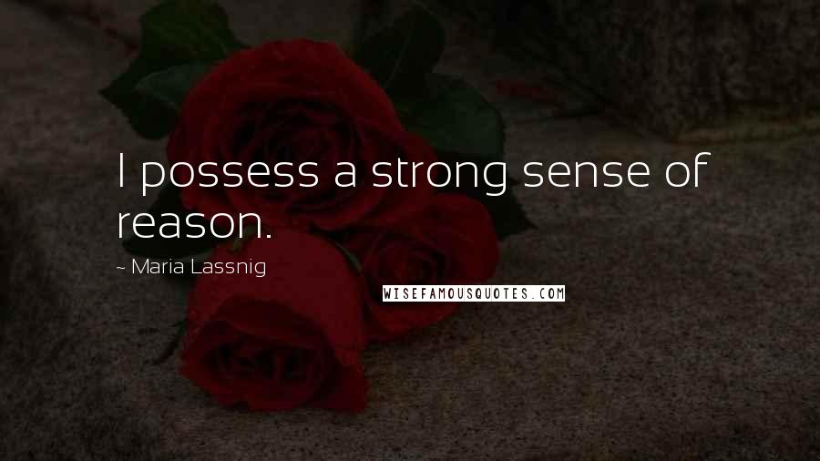 Maria Lassnig Quotes: I possess a strong sense of reason.