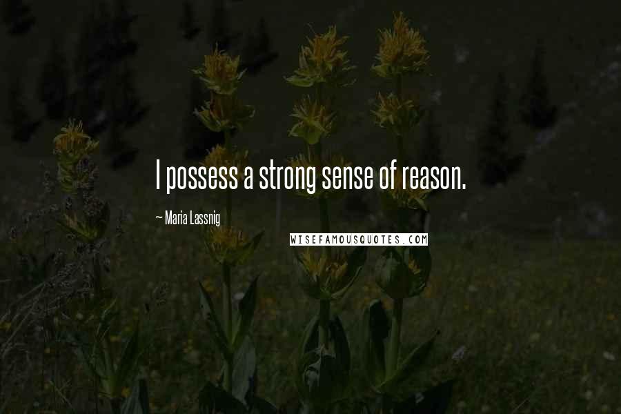 Maria Lassnig Quotes: I possess a strong sense of reason.