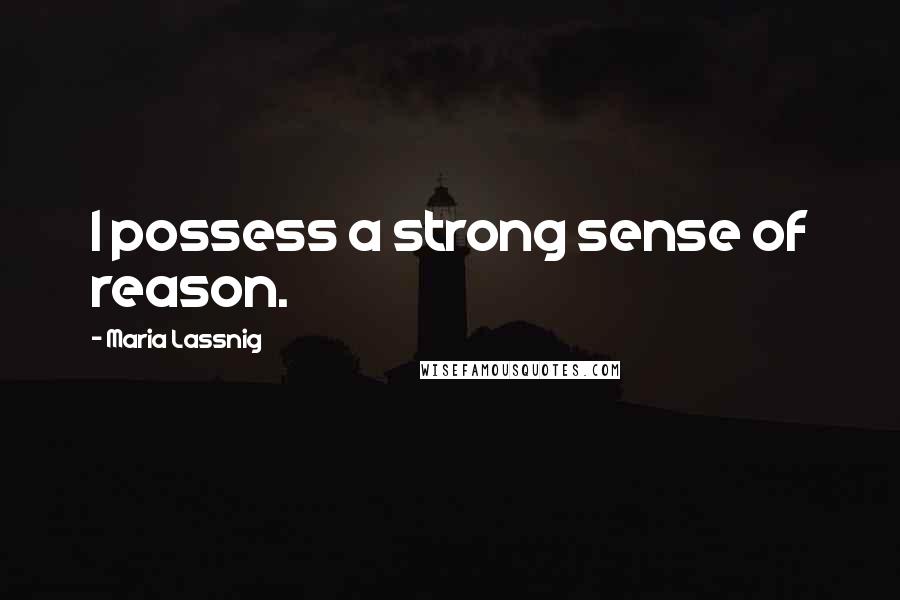 Maria Lassnig Quotes: I possess a strong sense of reason.
