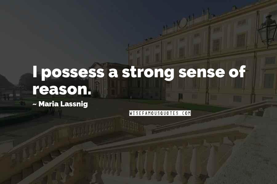 Maria Lassnig Quotes: I possess a strong sense of reason.