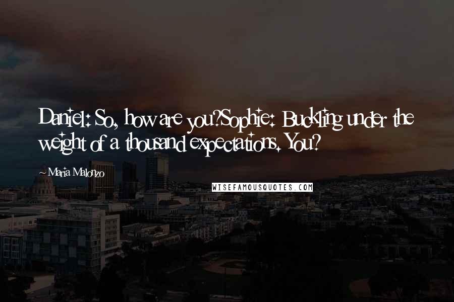 Maria Malonzo Quotes: Daniel: So, how are you?Sophie: Buckling under the weight of a thousand expectations. You?