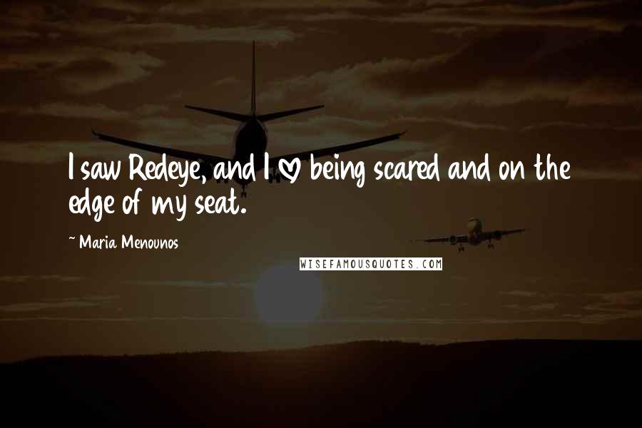 Maria Menounos Quotes: I saw Redeye, and I love being scared and on the edge of my seat.