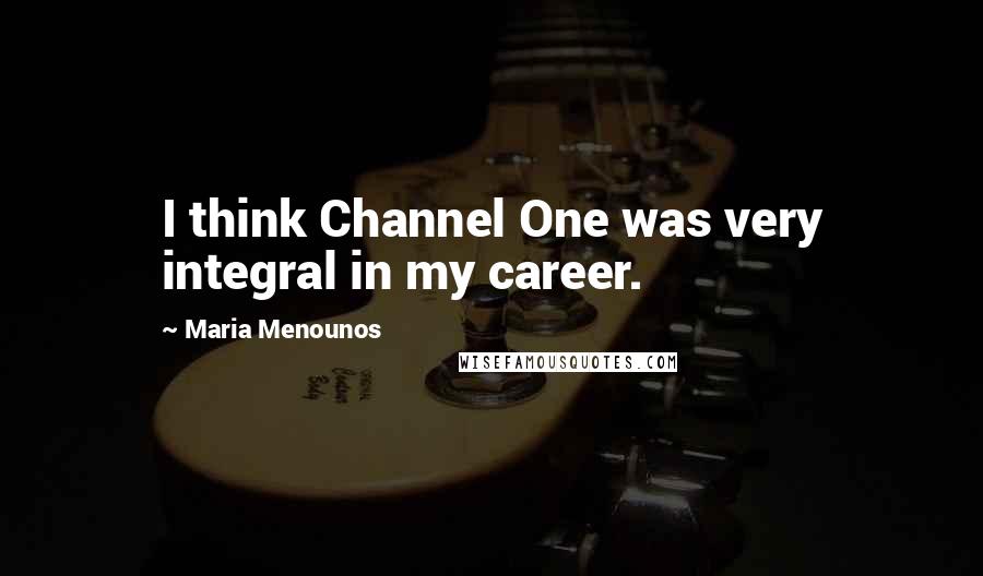 Maria Menounos Quotes: I think Channel One was very integral in my career.