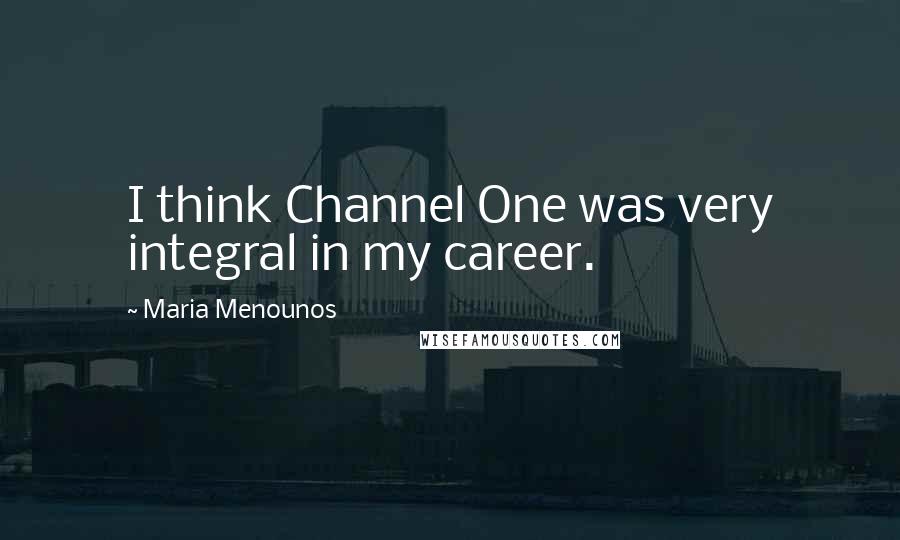 Maria Menounos Quotes: I think Channel One was very integral in my career.