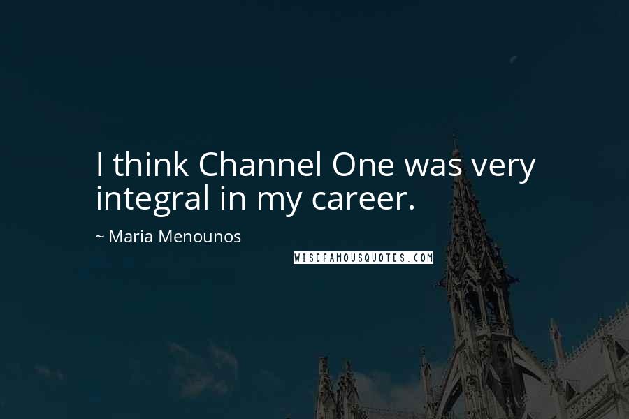 Maria Menounos Quotes: I think Channel One was very integral in my career.