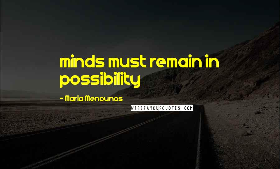 Maria Menounos Quotes: minds must remain in possibility