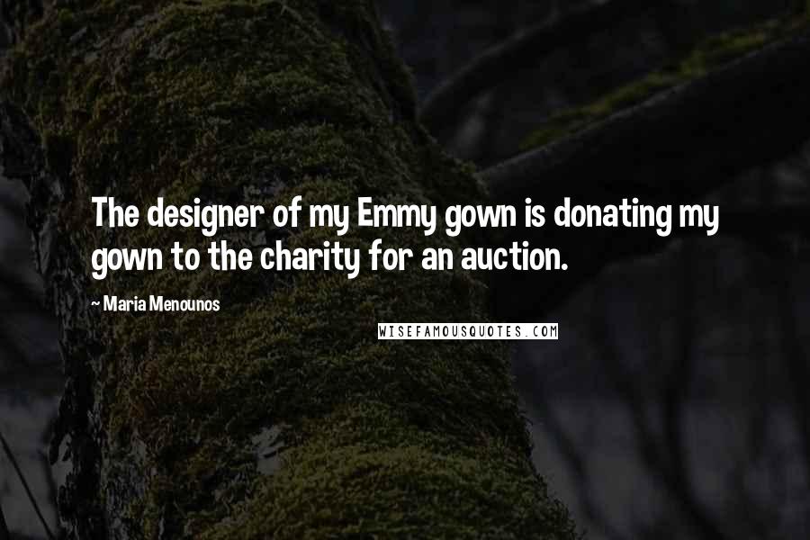 Maria Menounos Quotes: The designer of my Emmy gown is donating my gown to the charity for an auction.