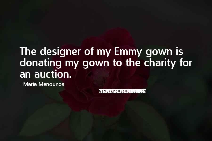 Maria Menounos Quotes: The designer of my Emmy gown is donating my gown to the charity for an auction.