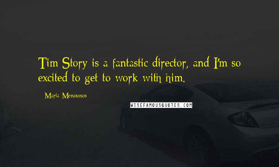 Maria Menounos Quotes: Tim Story is a fantastic director, and I'm so excited to get to work with him.