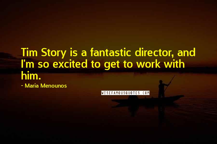 Maria Menounos Quotes: Tim Story is a fantastic director, and I'm so excited to get to work with him.