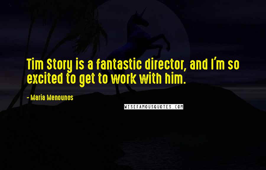 Maria Menounos Quotes: Tim Story is a fantastic director, and I'm so excited to get to work with him.