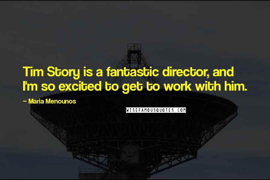 Maria Menounos Quotes: Tim Story is a fantastic director, and I'm so excited to get to work with him.