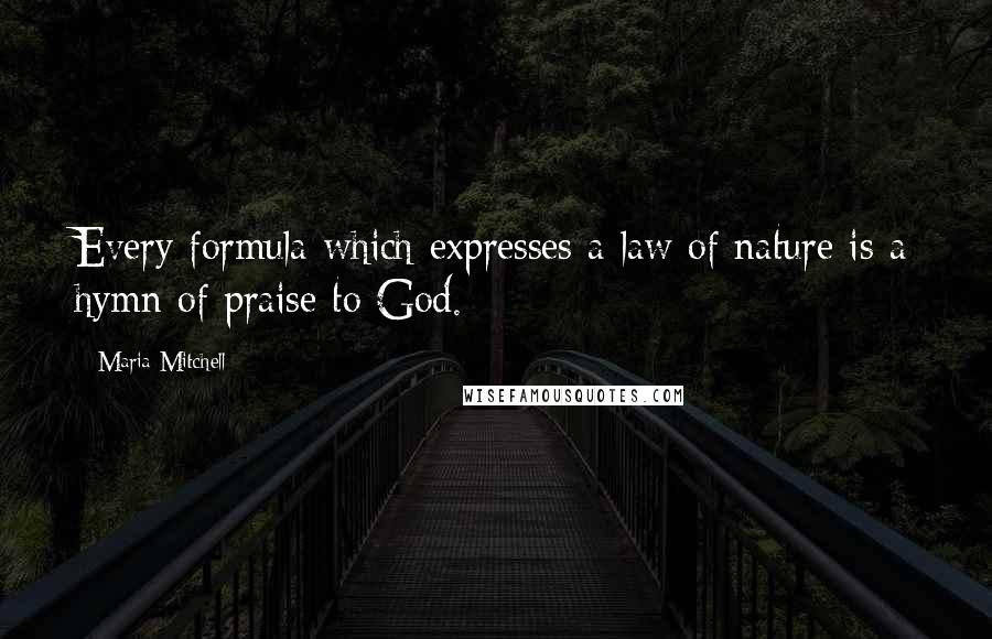 Maria Mitchell Quotes: Every formula which expresses a law of nature is a hymn of praise to God.