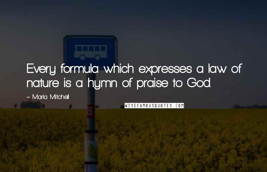 Maria Mitchell Quotes: Every formula which expresses a law of nature is a hymn of praise to God.